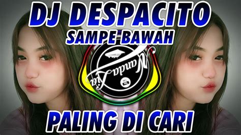 DJ DESPACITO X SAMPE BAWAH TIKTOK FYP GOYANG SAMPAI BAWAH DJ YANG