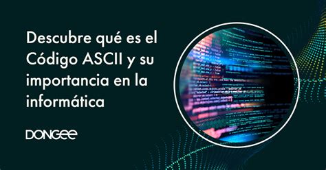 Descubre qué es el Código ASCII y su importancia en la informática