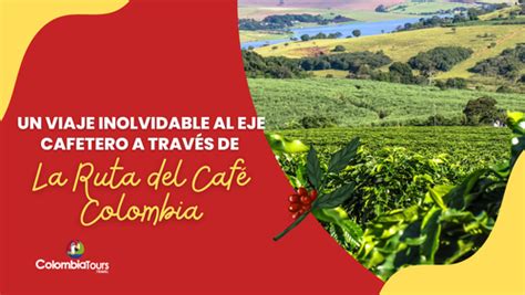 Un Viaje Inolvidable A La Ruta Del Caf Colombia