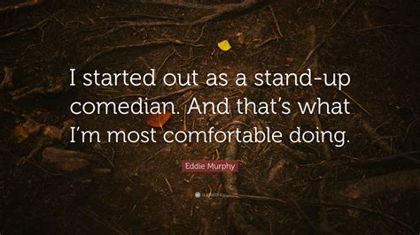 Eddie Murphy Quote “i Started Out As A Stand Up Comedian And Thats