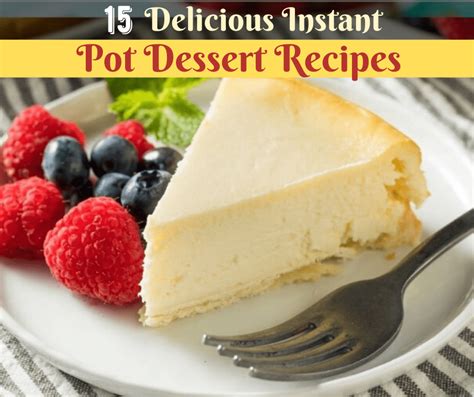 15 Delicious Instant Pot Dessert Recipes You Must Try