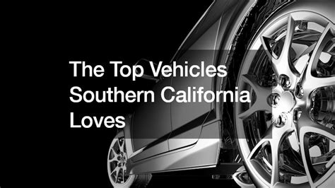 The Top Vehicles Southern California Loves - Southern California Car Repair