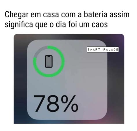 Chegar Em Casa Com A Bateria Assim Significa Que O Dia Foi Um Caos Memes