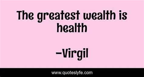 The Greatest Wealth Is Health Quote By Virgil Quoteslyfe