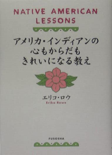 楽天ブックス アメリカ・インディアンの心もからだもきれいになる教え エリコ・ロウ 9784594049256 本