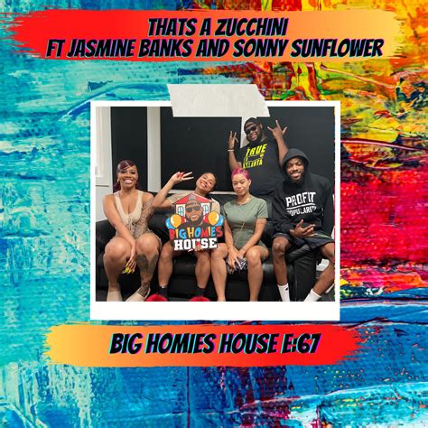 The Big Homies House THATS A ZUCCHINI FT JASMINE BANKS AND SONNY