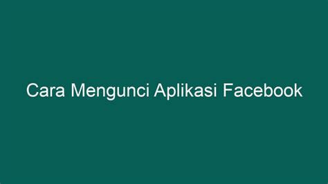 Cara Mengunci Aplikasi Facebook Ponta