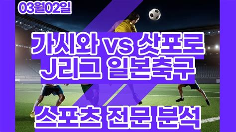 스포츠토토 3월2일 가시와 삿포로 J리그 일본축구 축구분석 스포츠분석 배트맨토토 프로토