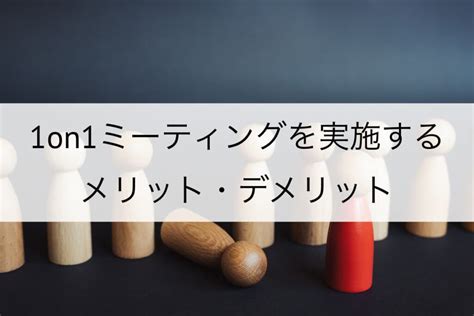 1on1ミーティングとは？メリット・デメリットや成功させるポイントを解説 Learn365（旧lms365）