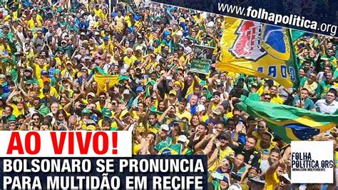 Ao Vivo Bolsonaro Faz Pronunciamento Para MultidÃo Em Recife E Detona