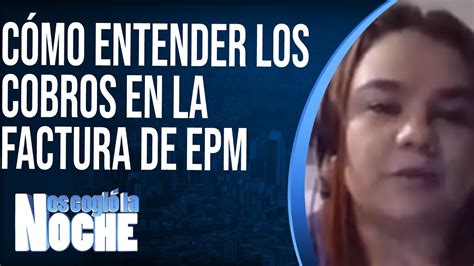 Cómo Entender Los Cobros En La Factura De Epm En Medio Del Aislamiento Nos Cogió La Noche