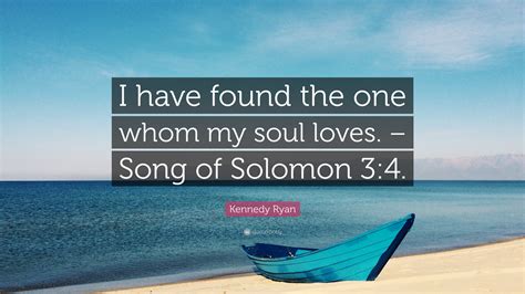 Kennedy Ryan Quote “i Have Found The One Whom My Soul Loves Song Of Solomon 34”