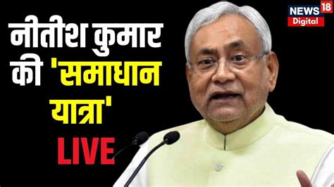 Nitish Kumar Samadhan Yatra LIVE नतश क समधन स वपकष परशन