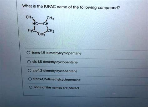 SOLVED What Is The IUPAC Name Of The Following Compound CH3 CH3 HC CH