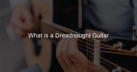 All About Dreadnought Guitars: The Unique Sound & Design