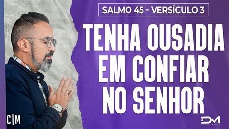 TENHA OUSADIA EM CONFIAR NO SENHOR SÉRIE SALMO 45 VERSÍCULO 3 14