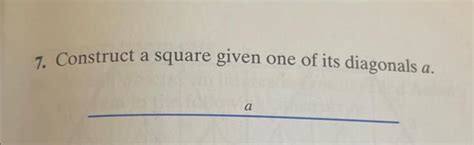 Solved 7. Construct a square given one of its diagonals a. | Chegg.com