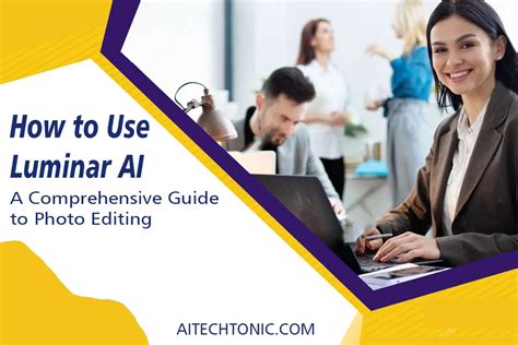 How To Use Luminar AI A Comprehensive Guide To Photo Editing Aitechtonic