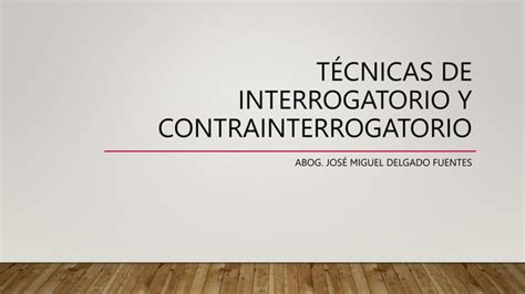 Tecnicas De Interrogatorio Y Contrainterrogatorio Pptx