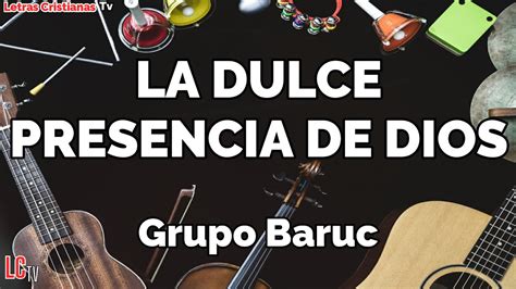 La Dulce Presencia De Dios Letra Cadena De Coros Grupo Baruc