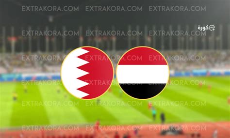 موعد مباراة اليمن والبحرين في تصفيات كأس العالم اكسترا كورة