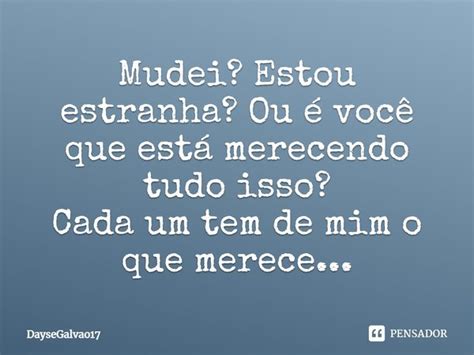 Mudei Estou Estranha Ou é Você Que Daysegalvao17 Pensador