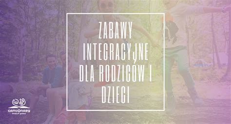 Zabawy integracyjne dla rodziców i dzieci