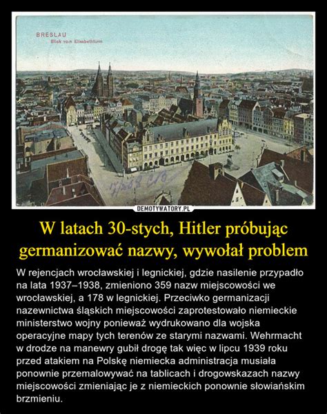 W latach 30 stych Hitler próbując germanizować nazwy wywołał problem