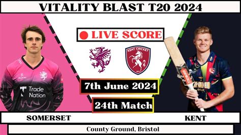 Kent Vs Somerset Live 24th Match Ken Vs Som Live Vitality Blast T20