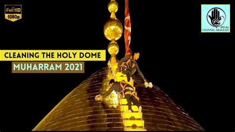 Cleaning The Holy Dome Of Imam Hussain Shrine Karbala Muharram 20211443 Hijri Youtube