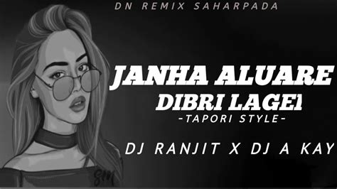 Janha Aluare Dibri Lagei Tapori Style Dj Ranjit X Dj A Kay X Dn Remix Saharpada Youtube