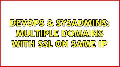 DevOps SysAdmins Multiple Domains With SSL On Same IP 9 Solutions