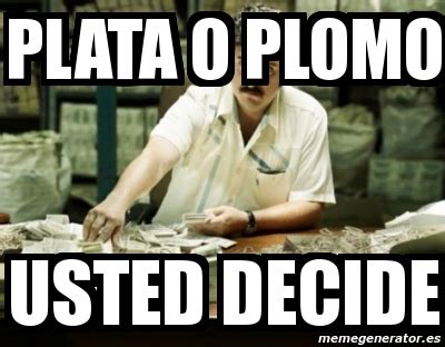 Meme Personalizado PLATA O PLOMO USTED DECIDE 1053997