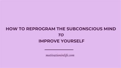 How To Reprogram The Subconscious Mind To Improve Yourself