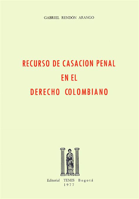 Recurso De Casación Penal En El Derecho Penal Colombiano Editorial Temis