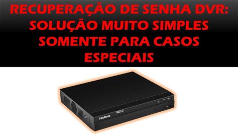 RECUPERAÇÃO DE SENHA DVR SOLUÇÃO MUITO SIMPLES SOMENTE PARA CASOS