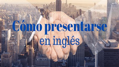 Cómo Presentarse En Inglés Vocabulario Y Ejemplos