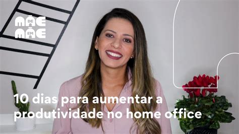 10 Dicas Para Aumentar A Produtividade No Home Office Youtube