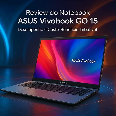 O Que É Um Vivobook - Review Completo do Notebook ASUS Vivobook GO 15: Desempenho e Custo ...