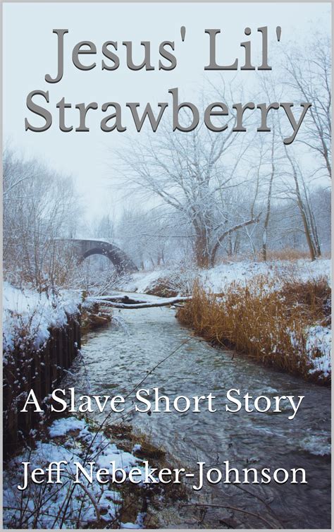 Jesus Lil Strawberry A Short Slave Story By Jeff Nebeker Johnson Goodreads