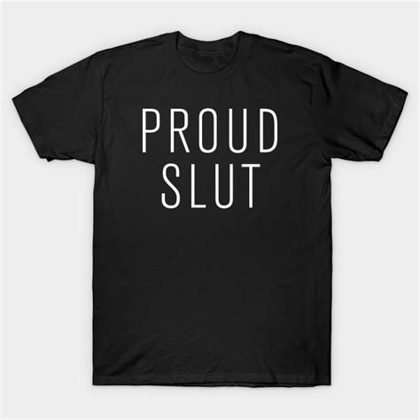 Proud Slut Slut T Shirt Teepublic