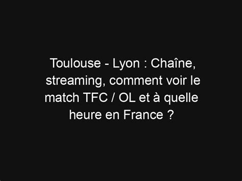 Toulouse Lyon Chaîne streaming comment voir le match TFC OL et