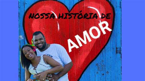 Nossa HistÓria De Amor Como Nos Conhecemos Youtube