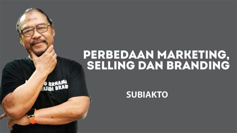 Pahami Perbedaan Marketing Selling Dan Branding Subiakto Priosoedarsono