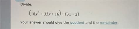 Solved Divide 18x2 33x 16 ÷ 3x 2 Your Answer Should Give