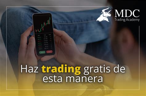 Hacer Trading Gratis C Mo Y D Nde Empezar Mdc Trading Academy