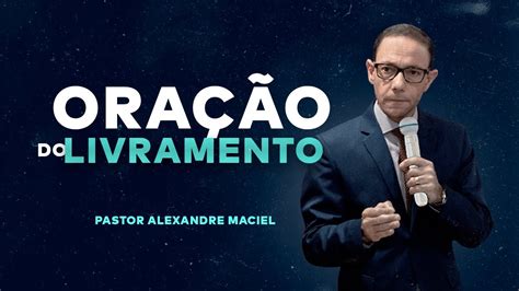 ORAÇÃO DO LIVRAMENTO PASTOR ALEXANDRE MACIEL YouTube