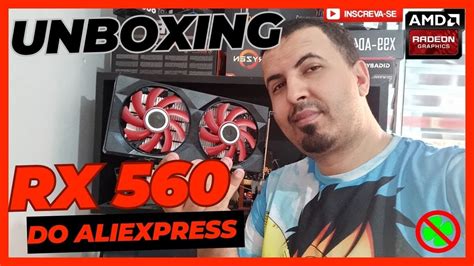 RX 560 DO ALIEXPRESS UNBOXING PLACA DE VIDEO R 250 PLACA DE VIDEO