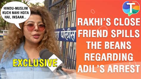 Rakhi Sawant S Close Friend Rajshree On Adil Khan Durrani S Arrest