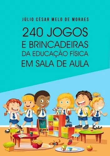 Jogos E Brincadeiras Da Educa O F Sica Em Sala De Aula De J Lio